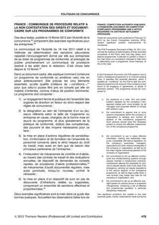 POLITIQUES DE CONCURRENCE



FRANCE : COMMUNIQUE DE PROCEDURE RELATIF A                         FRANCE: COMPETITION AUTHORITY PUBLISHES
LA NON CONTESTATION DES GRIEFS ET DOCUMENT-                        A FRAMEWORK DOCUMENT ON COMPETITION
                                                                   COMPLIANCE PROGRAMMES AND A NOTICE
CADRE SUR LES PROGRAMMES DE CONFORMITE                             REGARDING ITS ANTITRUST SETTLEMENT
                                                                   PROCEDURE
Ces deux textes, publies le 10 fevrier 2012 par l’Autorite de la
                      ´         ´                        ´         These two documents, both published on February 10,
              38
concurrence, comportent des avancees signiﬁcatives pour
                                        ´                          2012 by the French Competition Authority (FCA),
                                                                   contain signiﬁcant positive improvements for
les entreprises.39                                                 companies.

Le communique de l’Autorite du 16 mai 2011 relatif a la
                ´          ´                        `              The FCA Framework Document of May 16, 2011 con-
methode de determination des sanctions pecuniaires
  ´               ´                           ´                    cerning the method of determination of ﬁnes reminded
                                                                   companies of the FCA’s wish that they adopt com-
rappelait l’encouragement donne par elle aux entreprises
                               ´                                   pliance programmes. It planned to publish a notice in
de se doter de programmes de conformite, et prevoyait de
                                       ´      ´                    the near future on a procedure intended to help them
                                                                   in elaborating such a programme. Since February 10
publier prochainement un communique de procedure
                                       ´          ´                this is the case.
destine a les aider dans la redaction. C’est chose faite
      ´ `                    ´
depuis le 10 fevrier.40
              ´
Dans ce document-cadre, elle explique comment construire           In this Framework Document, the FCA explains how to
un programme de conformite ou ameliorer celui mis en
                             ´         ´                           build a compliance programme or to improve existing
                                                                   ones. It speciﬁes ﬁve essential elements, which it
place anterieurement. Elle precise les cinq elements
           ´                    ´               ´´                 qualiﬁes as ‘‘conditions’’ for the FCA to take the com-
essentiels, qu’elle qualiﬁe d’ailleurs de « conditions »,41        pliance programme into account if the company is ever
                                                                   found to be engaging in agreements, or abuse of
pour que celui-ci puisse etre pris en compte par elle en
                          ˆ                                        dominant position. The programme should be com-
matiere d’ententes, comme d’abus de position dominante.
    `                                                              posed of :
Le programme doit comporter :
   1) un engagement ferme et publique de l’ensemble des                1)    the existence of a clear, ﬁrm and public
      organes de direction en faveur du strict respect des                   position adopted by the company’s man-
                                                                             agement bodies and, more broadly, by all
      regles de concurrence ;
       `                                                                     managers and corporate ofﬁcers to comply
                                                                             with antitrust rules;
   2) la designation au sein de l’entreprise d’un ou plu-
           ´                                                           2)    the commitment to appoint one or more
      sieurs referents selon la taille de l’organisme ou
               ´´                                                            persons empowered within the company or
      entreprise en cause, charge(s) de la bonne mise en
                                ´                                            organisation to develop and monitor all
                                                                             aspects of the compliance programme.
      œuvre du programme, et plus globalement de la                          Such persons should have the necessary
      politique de conformite, dote(s) des competences,
                            ´     ´              ´                           powers to ensure the effective implementa-
                                                                             tion of the compliance programme;
      des pouvoirs et des moyens necessaires pour ce
                                       ´
      faire ;
   3) la mise en place d’actions regulieres de sensibilisa-
                                   ´    `                              3)    the commitment to put in place effective
      tion, d’information et de formation de l’ensemble du                   information, training and awareness mea-
                                                                             sures, compatible with labour legislation, for
      personnel concerne, dans le strict respect du droit
                          ´                                                  the company’s executives, managers,
      du travail, mais aussi en tant que de besoin des                       supervisors and other relevant employees of
                                                                             the company or organisation, as well as for
      principaux partenaires de l’entreprise ;                               the major regular commercial partners of the
                                                                             company or organisation;
   4) l’instauration de mecanismes de controle et d’alerte,
                          ´                  ˆ
                                                                       4)    the commitment to set up effective control,
      au travers des contrats de travail et des evaluations
                                                ´                            audit and whistle-blowing systems through
      annuelles, de dispositif de demandes de conseils                       clauses inserted in employment contracts,
                                                                             mechanisms offering the possibility for any-
      rapides, de procedures d’alerte professionnelles,42
                        ´                                                    one to request advice, even in the case of an
      de mecanismes d’audit documentes reguliers, mais
             ´                           ´ ´                                 emergency, carrying out regular evaluations
      aussi ponctuels, lorsqu’un nouveau contrat le                          of the various aspects of the compliance
                                                                             programme, as well as legal audits when a
      necessite ;
         ´                                                                   new contract may create new risks for the
                                                                             company or organisation; and
   5) la mise en place d’un dispositif de suivi en cas de
                                                                       5)    the commitment to set up an effective over-
      decouverte d’infractions reelles ou supposees,
        ´                       ´                    ´                       sight system for serious actual or suspected
      comprenant un ensemble de sanctions effectives et                      infringements, containing a set of effective
                                                                             and proportionate penalties, in particular
      proportionnees.43
                 ´                                                           disciplinary measures.
Deux avancees signiﬁcatives sont a noter dans ce guide des
          ´                       `                                Two signiﬁcant evolutions are notable in this best
bonnes pratiques. Accueillant les observations faites lors de      practices guide. Certain observations made during the




* 2012 Thomson Reuters (Professional) UK Limited and Contributors
c                                                                                                                    479
 