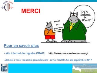 MERCI
Pour en savoir plus
- site internet du registre CRAC: http://www.crac-cardio-centre.org/
- Article à venir :session paramédicale - revue CATH'LAB de septembre 2017
 