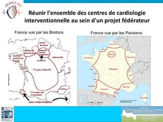 Réunir l'ensemble des centres de cardiologie
interventionnelle au sein d'un projet fédérateur
France vue par les Bretons France vue par les Parisiens
 