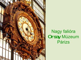 Nagy falióra  Orsay  Múzeum Párizs 