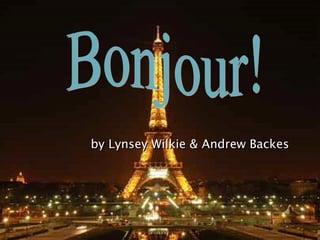 by Lynsey Wilkie & Andrew Backes Bonjour! 