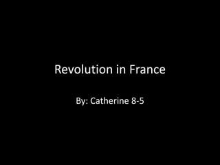 Revolution in France
By: Catherine 8-5

 