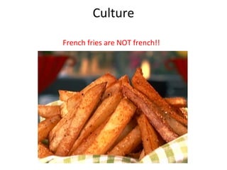 Culture
French fries are NOT french!!

 