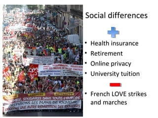 Social differences
•
•
•
•

Health insurance
Retirement
Online privacy
University tuition

• French LOVE strikes
and marches

 