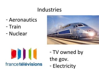 Industries
- Aeronautics
- Train
- Nuclear
- TV owned by
the gov.
- Electricity

 