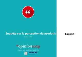 15 place de la République 75003 Paris
Rapport
10 octobre 2016
Enquête sur la perception du psoriasis
 