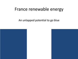 France renewable energy
An untapped potential to go blue
 