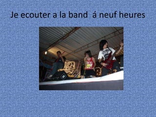Je ecoutera la band  á neufheures