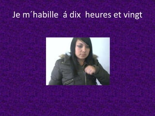 Je m´habille  á dixheures et vingt