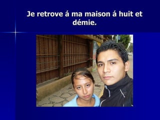 Je retrove á ma maison á huit et démie. 