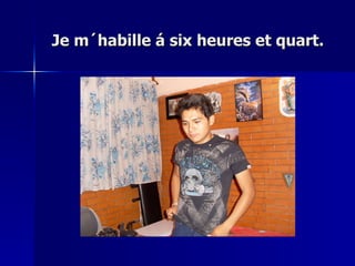 Je m´habille á six heures et quart. 
