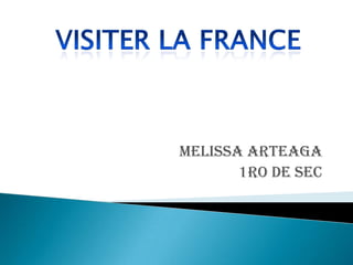 MELISSA ARTEAGA 1RO DE SEC Visiter la FRANCE 