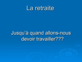 La retraite   Jusqu’à quand allons-nous devoir travailler??? 