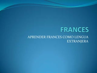FRANCES APRENDER FRANCES COMO LENGUA EXTRANJERA 