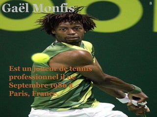 Gaël Monfils
• Est un joueur de tennis professionnel né le 1er
Septembre 1986 à Paris, France. Gaël Monfils
Est un joueur ...