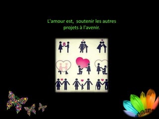L'amour est, soutenir les autres
projets à l'avenir.
 
