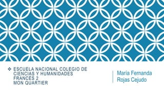  ESCUELA NACIONAL COLEGIO DE
CIENCIAS Y HUMANIDADES
FRANCÉS 2
MON QUARTIER
María Fernanda
Rojas Cejudo
 