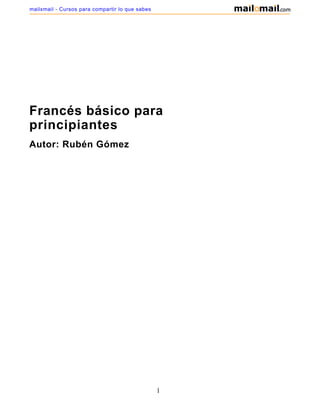 Francés básico para
principiantes
Autor: Rubén Gómez
1
mailxmail - Cursos para compartir lo que sabes
 