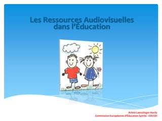 Les Ressources Audiovisuelles
dans l’Éducation

Arlete Laenzlinger-Hardy
Commission Européenne d'Éducation Spirite - CEE/CEI

 
