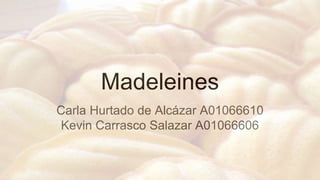 Madeleines
Carla Hurtado de Alcázar A01066610
Kevin Carrasco Salazar A01066606
 