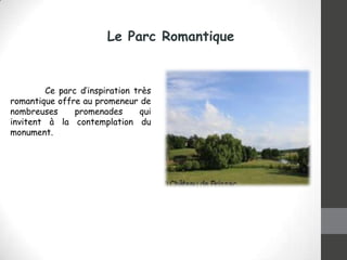 Le Parc Romantique

Ce parc d’inspiration très
romantique offre au promeneur de
nombreuses
promenades
qui
invitent à la contemplation du
monument.

 