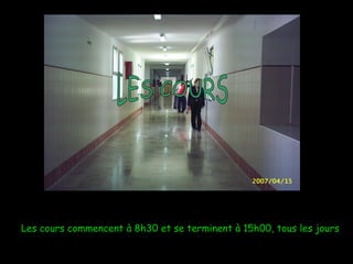 Les cours commencent à 8h30 et se terminent à 15h00, tous les jours   LES COURS 