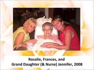 Rosalie, Frances, and  Grand Daughter (& Nurse) Jennifer, 2008 