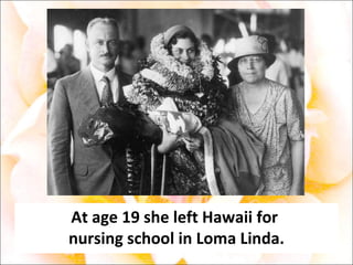 At age 19 she left Hawaii for  nursing school in Loma Linda. 