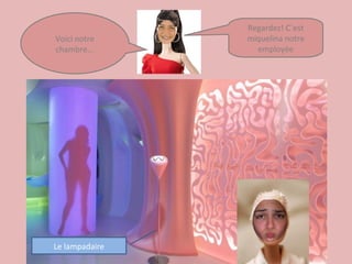 Regardez! C´est
Voici notre     miquelina notre
chambre...        employée




Le lampadaire
 
