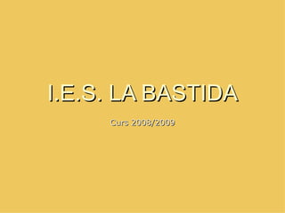 I.E.S. LA BASTIDA Curs 2008/2009 