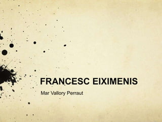 FRANCESC EIXIMENIS
Mar Vallory Perraut
 