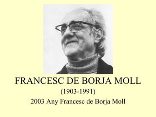 FRANCESC DE BORJA MOLL (1903-1991) 2003 Any Francesc de Borja Moll 