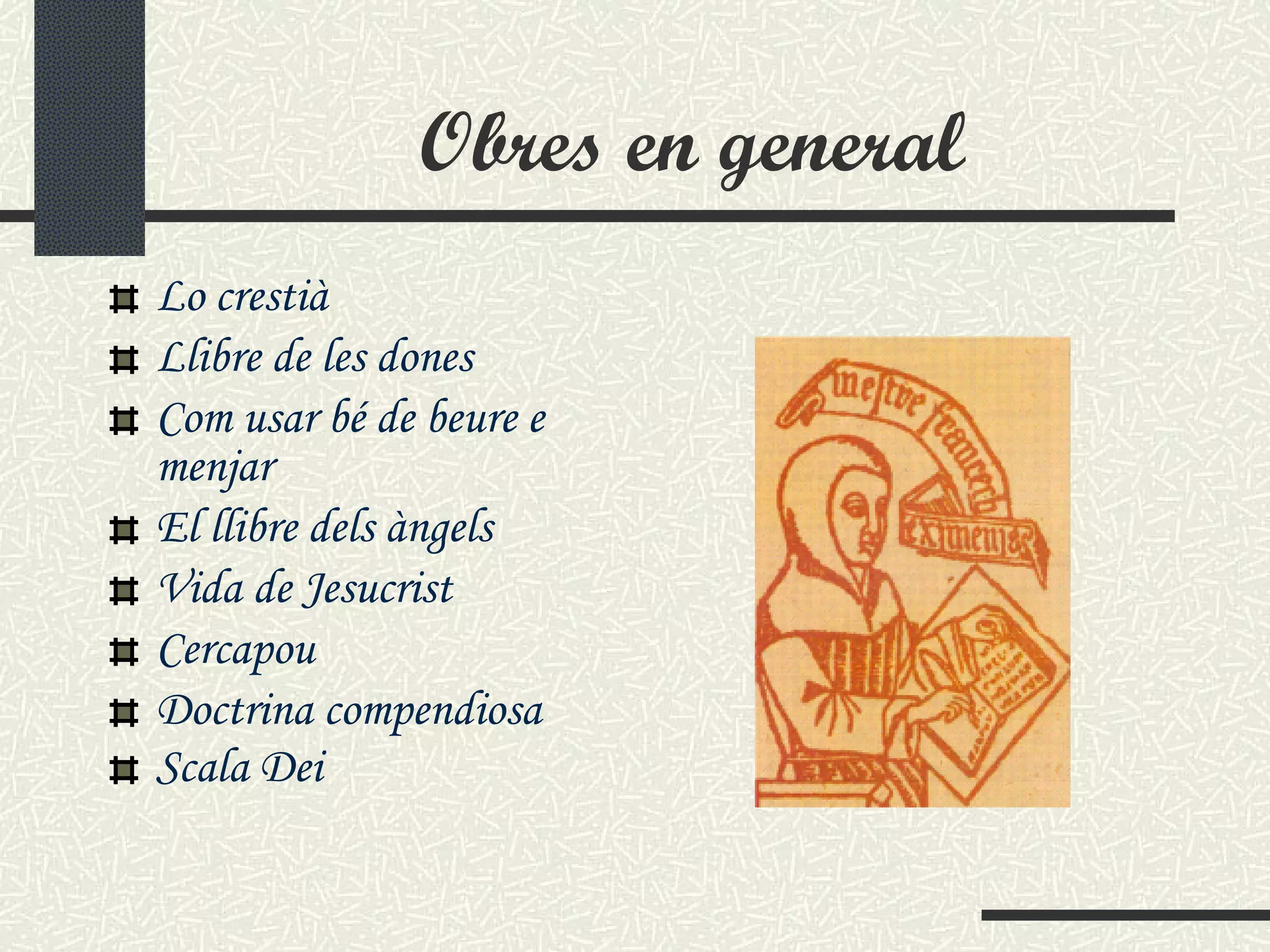 Obres en general Lo crestià Llibre de les dones Com usar bé de beure e menjar El llibre del s  àngels Vida de Jesucrist  Cercapou  Doctrina compendiosa Scala   Dei   