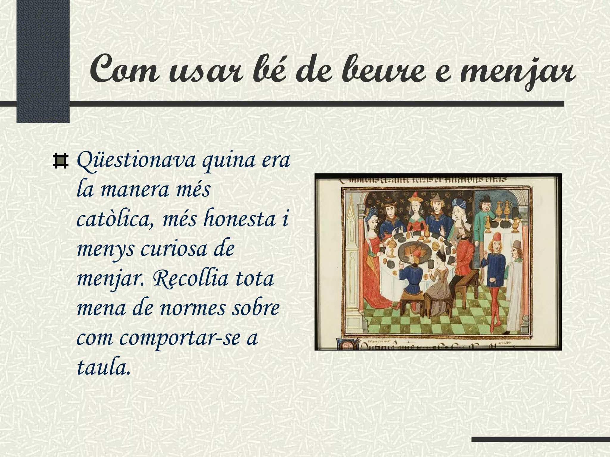 Com usar bé de beure e menjar Qüestionava quina era la manera més catòlica, més honesta i menys curiosa de menjar. Recollia tota mena de normes sobre com comportar-se a taula. 