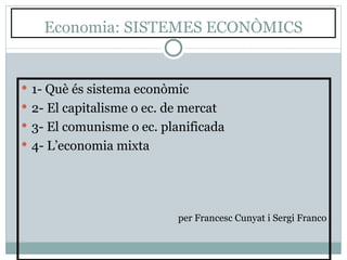 Economia: SISTEMES ECONÒMICS ,[object Object],[object Object],[object Object],[object Object],[object Object]