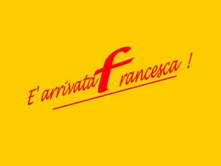 E' arrivata  f rancesca  ! 