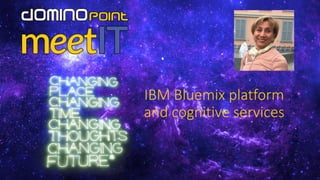 IBM Bluemix platform
and cognitive services
 