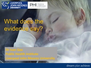 What does the
evidence say?
Dr Ivan Gee
Public Health Institute
Liverpool John Moores University
 