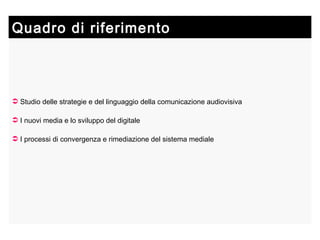 Studio delle strategie e del linguaggio della comunicazione audiovisiva I nuovi media e lo sviluppo del digitale I processi di convergenza e rimediazione del sistema mediale Quadro di riferimento 
