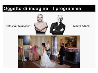 Oggetto di indagine: il programma Natasha Stefanenko Mauro Adami 
