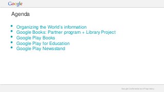 Agenda

•
•
•
•
•

Organizing the World’s information
Google Books: Partner program + Library Project
Google Play Books
Go...