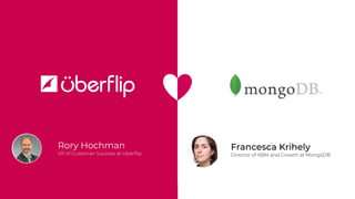 Rory Hochman
VP of Customer Success at Uberﬂip
Francesca Krihely
Director of ABM and Growth at MongoDB
 