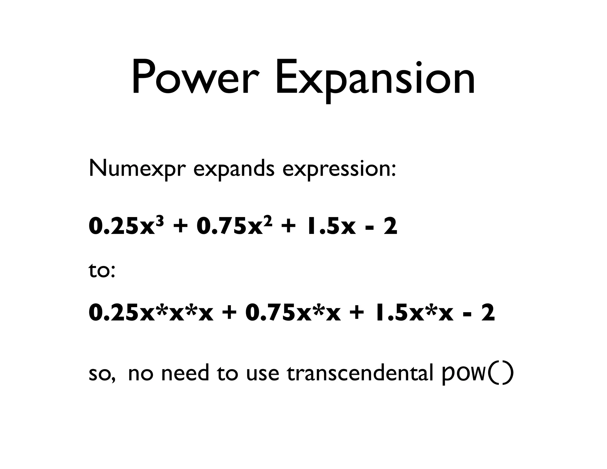 Power Expansion
Numexpr expands expression:

0.25x3 + 0.75x2 + 1.5x - 2
to:
0.25x*x*x + 0.75x*x + 1.5x*x - 2

so, no need to use transcendental pow()
 