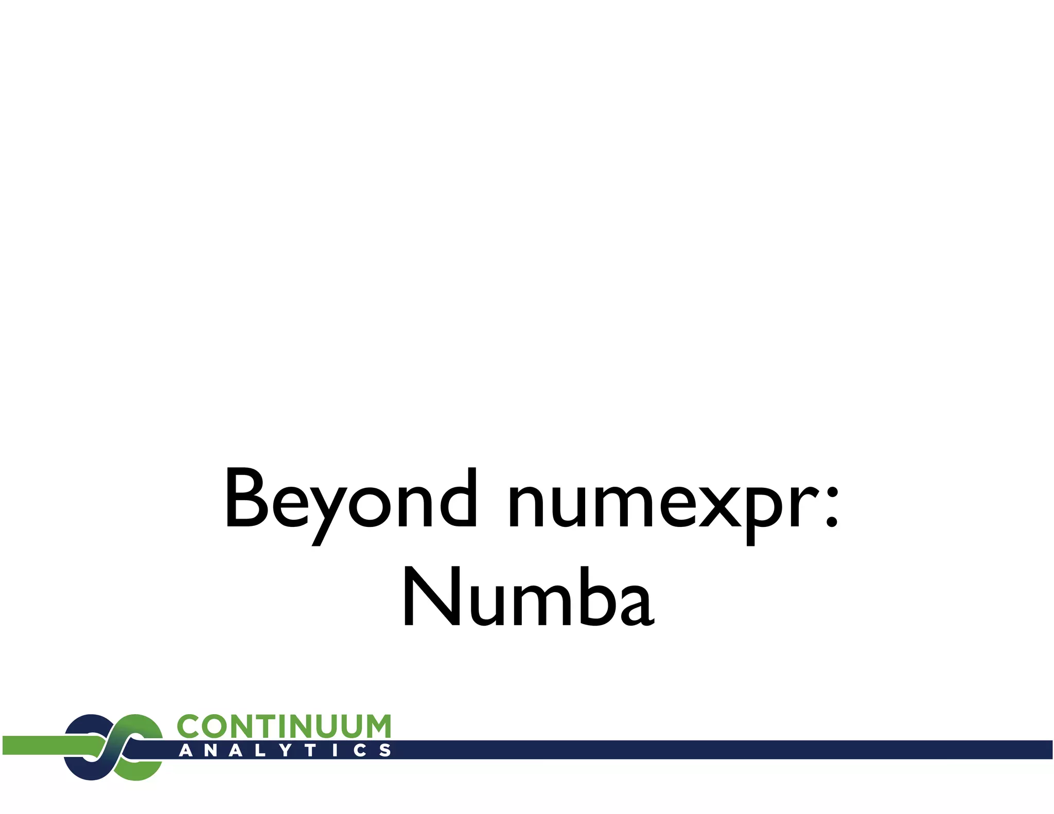 Beyond numexpr:
    Numba
 
