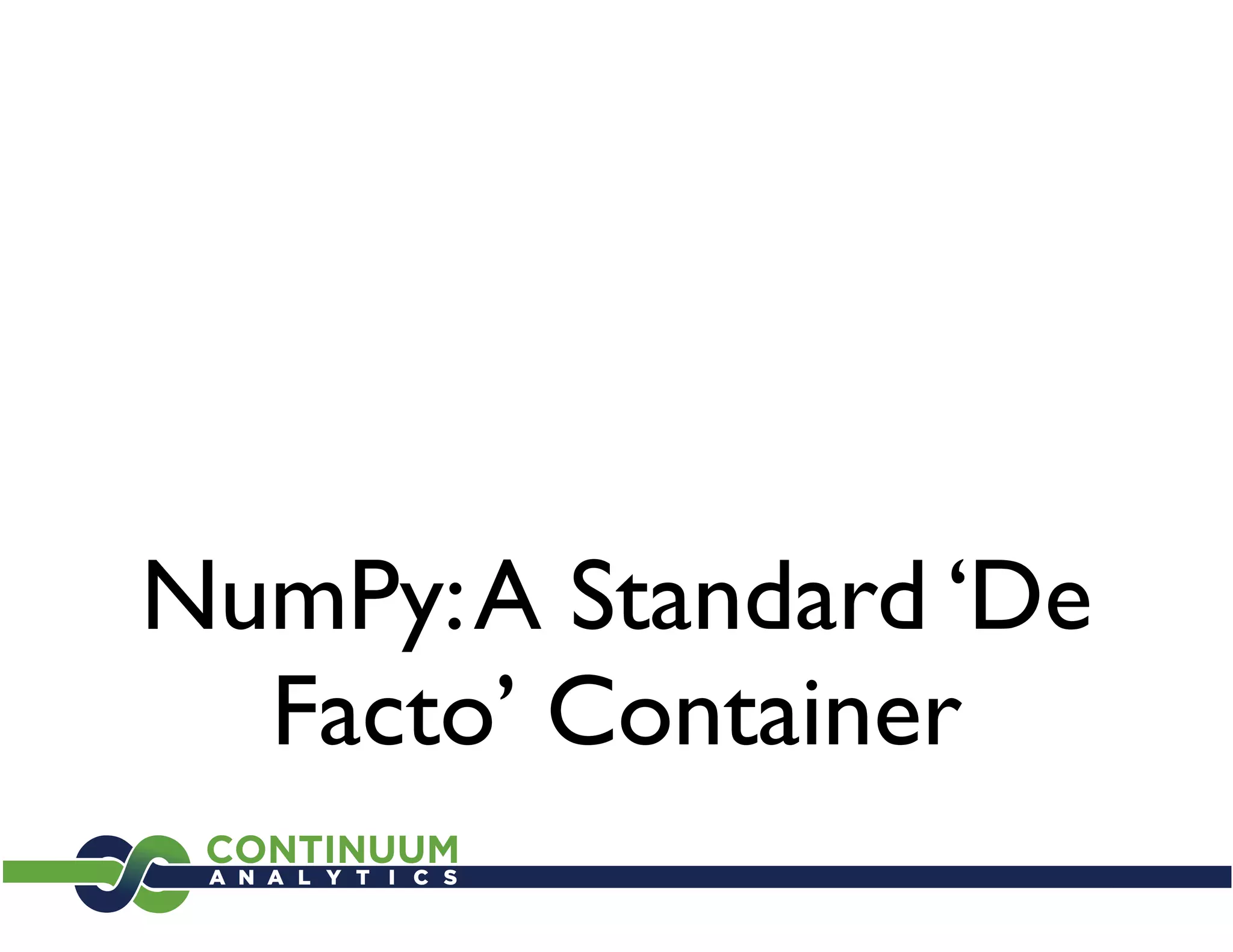 NumPy: A Standard ‘De
  Facto’ Container
 