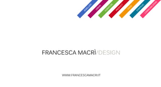 JE
                                                        W
                                                            EL
                                                                 LE
                                                                   RY

                                                        UR
                                                           BA
www.FrancescaMacri.it




                                                             N

                                                   FU
                                                     RN
                                                       IT
                                                          U         RE

                                                    PR
                                                       O
                        Francesca Macrì/design




                                                             DU
                                                               CT


                                                        FO
                                                              OD


                                                    ST
                                                       R    AT
                                                               E   GI
                                                                     C
                                                 CO
                                                    M
                                                        M
                                                            UN
                                                              IC
                                                                 AT
                                                                    IO
                                                                       N
 