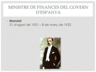 MINISTRE DE FINANCES DEL GOVERN
D'ESPANYA
• Mandat
21 d'agost de 1921 – 8 de març de 1922
 