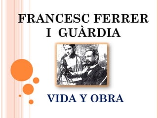 FRANCESC FERRER
I GUÀRDIA

VIDA Y OBRA

 