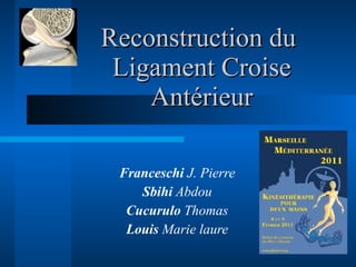 Reconstruction du  Ligament Croise Antérieur Franceschi  J. Pierre Sbihi  Abdou Cucurulo  Thomas Louis  Marie laure 