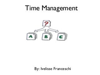Time Management
By: Ivelisse Franceschi
 